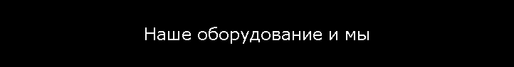 Наше оборудование и мы